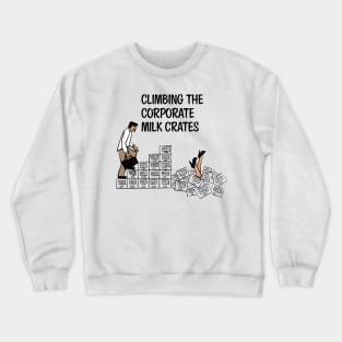 Climbing the corporate milk crates Crewneck Sweatshirt